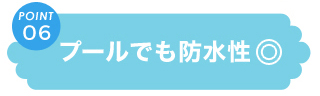 ６：プールでも防水性◎