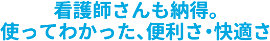 看護師さんも納得。使ってわかった、便利さ・快適さ