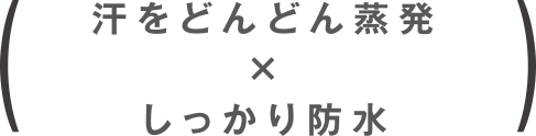 汗をどんどん蒸発×しっかり防水