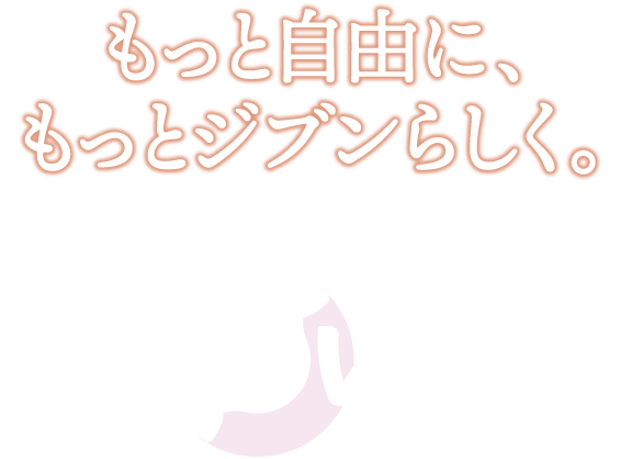 もっと自由に、もっとジブンらしく。