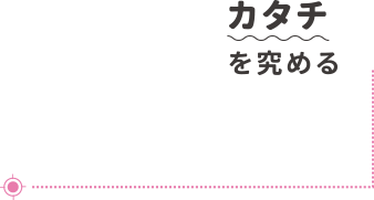 カタチを究める